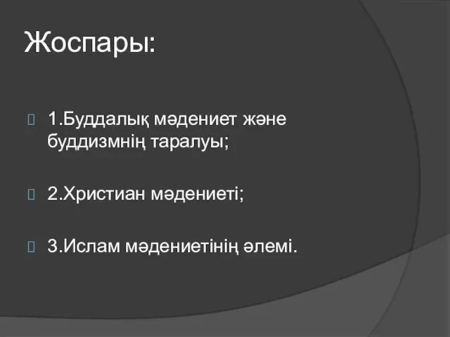 Жоспары: 1.Буддалық мәдениет және буддизмнің таралуы; 2.Христиан мәдениеті; 3.Ислам мәдениетінің әлемі.