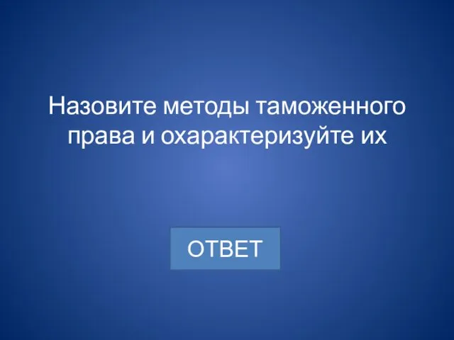 Назовите методы таможенного права и охарактеризуйте их