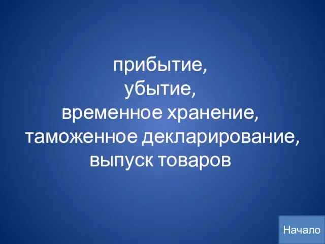 прибытие, убытие, временное хранение, таможенное декларирование, выпуск товаров