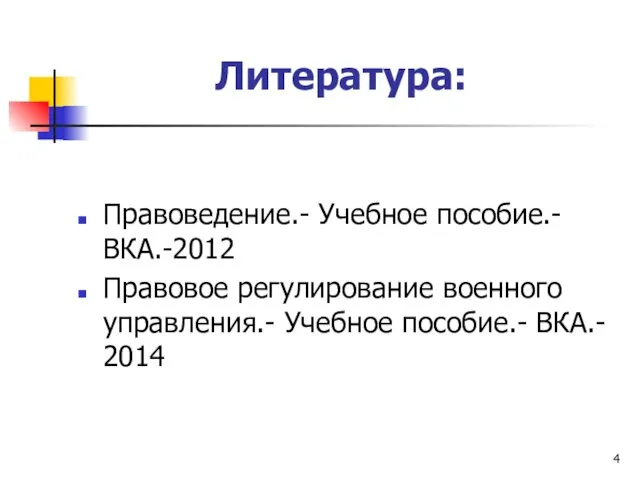 Литература: Правоведение.- Учебное пособие.- ВКА.-2012 Правовое регулирование военного управления.- Учебное пособие.- ВКА.- 2014