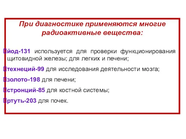 При диагностике применяются многие радиоактивные вещества: йод-131 используется для проверки функционирования