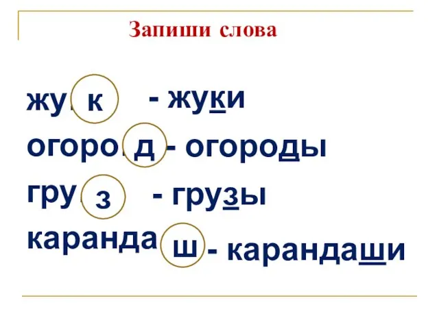 Запиши слова жу…- огоро…- гру…- каранда - жуки - огороды -