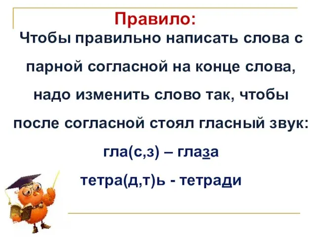 Правило: Чтобы правильно написать слова с парной согласной на конце слова,