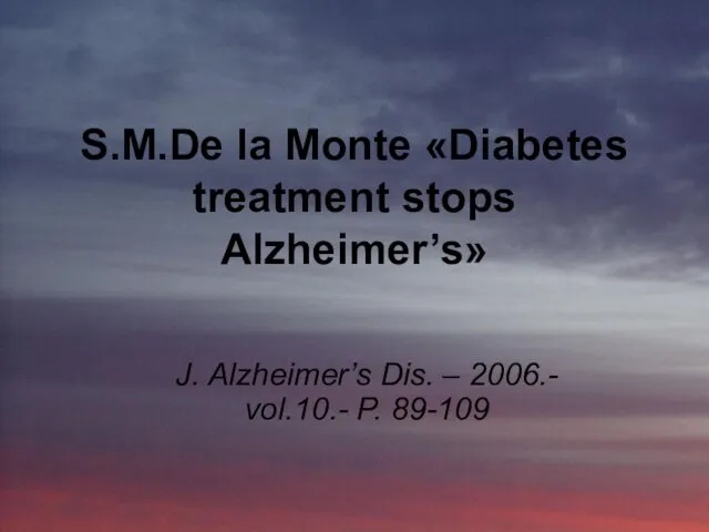 S.M.De la Monte «Diabetes treatment stops Alzheimer’s» J. Alzheimer’s Dis. – 2006.- vol.10.- P. 89-109