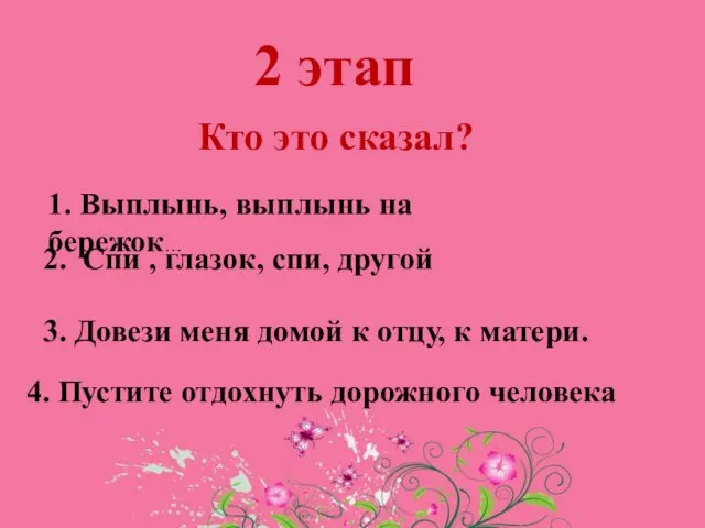 2 этап Кто это сказал? 1. Выплынь, выплынь на бережок… 2.