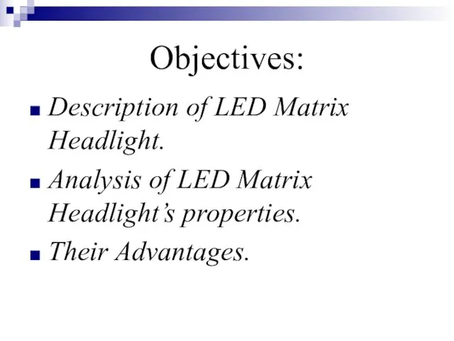 Objectives: Description of LED Matrix Headlight. Analysis of LED Matrix Headlight’s properties. Their Advantages.