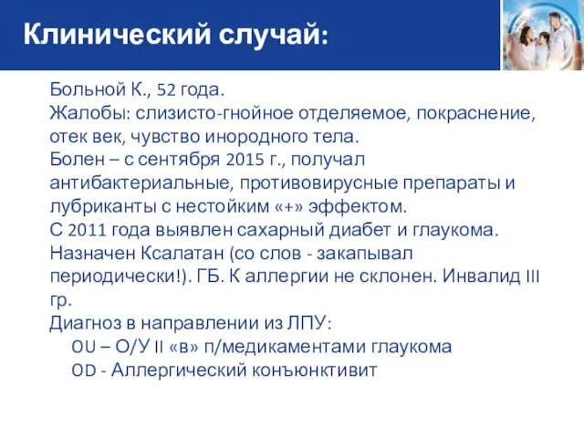 Клинический случай: Больной К., 52 года. Жалобы: слизисто-гнойное отделяемое, покраснение, отек