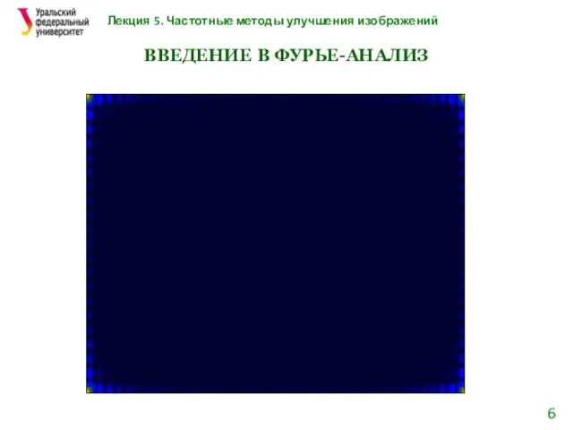 Лекция 5. Частотные методы улучшения изображений ВВЕДЕНИЕ В ФУРЬЕ-АНАЛИЗ