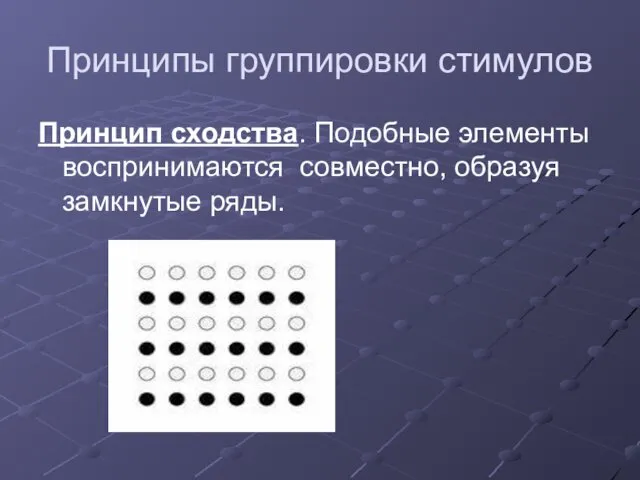 Принципы группировки стимулов Принцип сходства. Подобные элементы воспринимаются совместно, образуя замкнутые ряды.