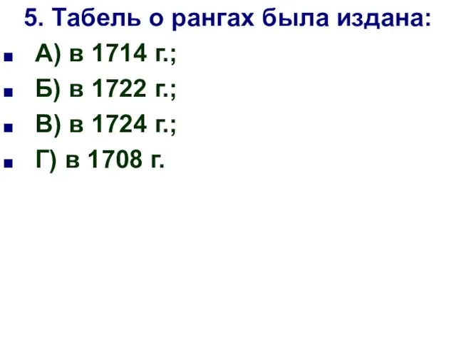 5. Табель о рангах была издана: А) в 1714 г.; Б)