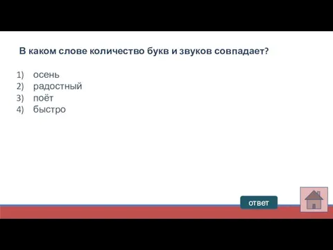 ответ В каком слове количество букв и звуков совпадает? осень радостный поёт быстро