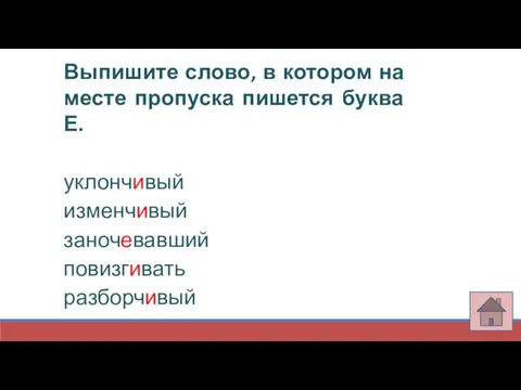 Выпишите слово, в котором на месте пропуска пишется буква Е. уклончивый изменчивый заночевавший повизгивать разборчивый