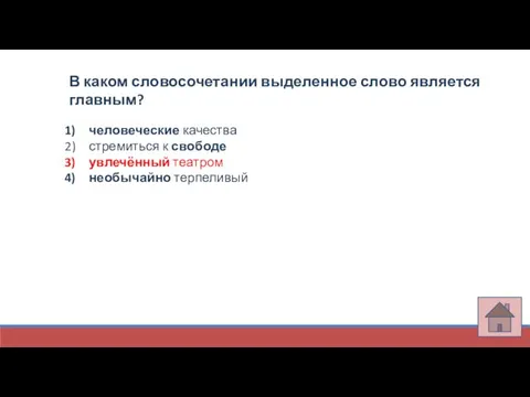 В каком словосочетании выделенное слово является главным? человеческие качества стремиться к свободе увлечённый театром необычайно терпеливый