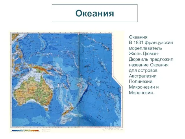 Океания Океания В 1831 французский мореплаватель Жюль Дюмон-Дюрвиль предложил название Океания