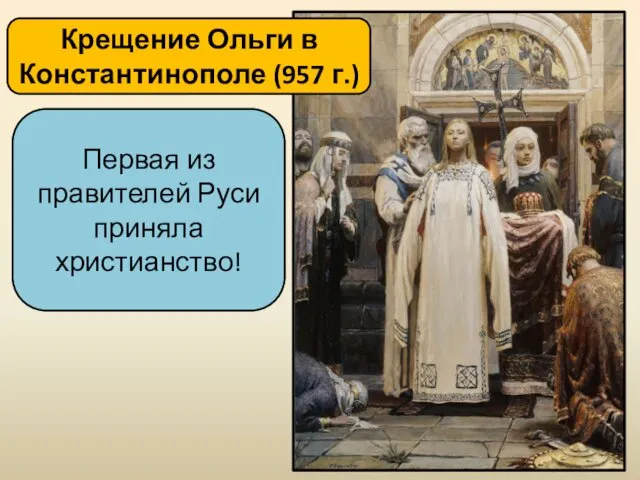 Крещение Ольги в Константинополе (957 г.) Первая из правителей Руси приняла христианство!