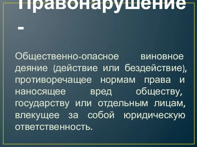 Правонарушение - Общественно-опасное виновное деяние (действие или бездействие), противоречащее нормам права