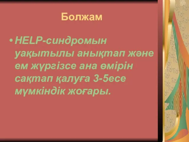 Болжам HELP-синдромын уақытылы анықтап және ем жүргізсе ана өмірін сақтап қалуға 3-5есе мүмкіндік жоғары.