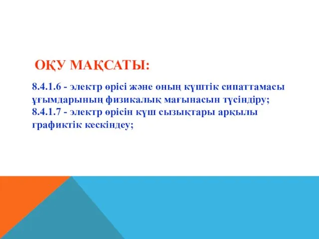 ОҚУ МАҚСАТЫ: 8.4.1.6 - электр өрісі және оның күштік сипаттамасы ұғымдарының