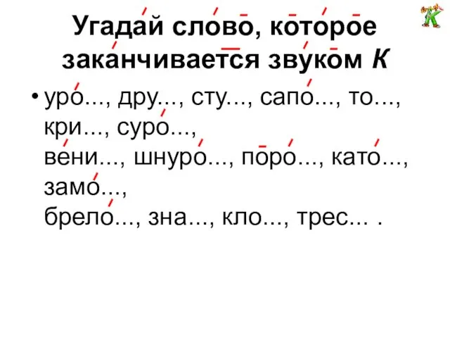 Угадай слово, которое заканчивается звуком К уро..., дру..., сту..., сапо..., то...,