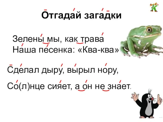 Отгадай загадки Зелены мы, как трава Наша песенка: «Ква-ква» Сделал дыру,