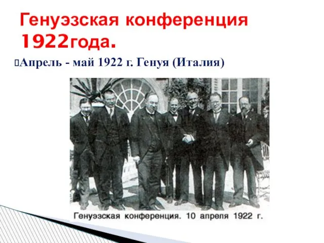 Апрель - май 1922 г. Генуя (Италия) Генуэзская конференция 1922года.