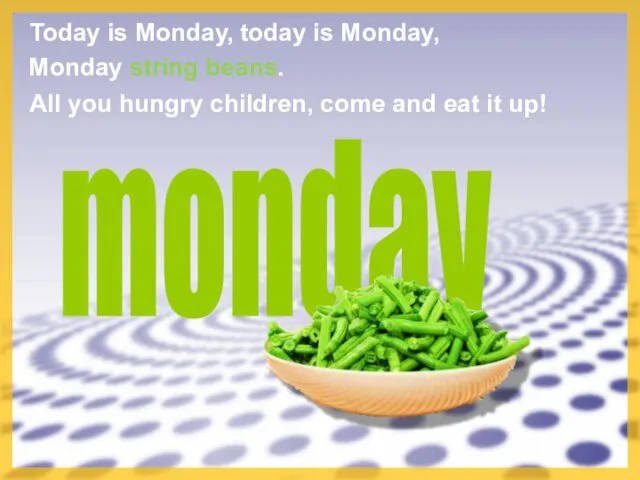 Today is Monday, monday Monday string beans. today is Monday, All