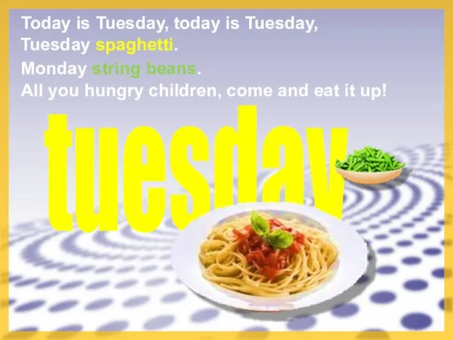 tuesday Today is Tuesday, Tuesday spaghetti. today is Tuesday, All you