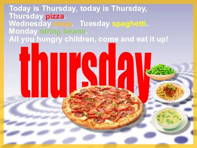 thursday Today is Thursday, Tuesday spaghetti. today is Thursday, All you