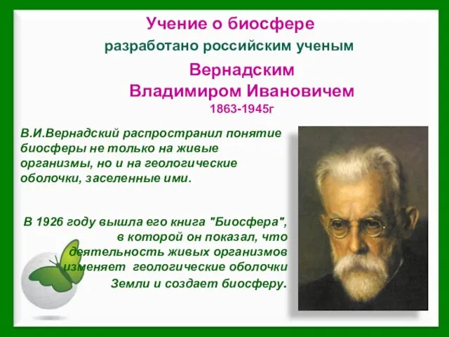 разработано российским ученым Учение о биосфере Вернадским Владимиром Ивановичем 1863-1945г В.И.Вернадский