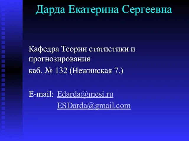 Дарда Екатерина Сергеевна Кафедра Теории статистики и прогнозирования каб. № 132 (Нежинская 7.) E-mail: Edarda@mesi.ru ESDarda@gmail.com