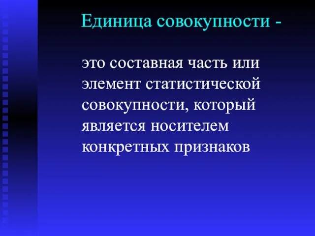 Единица совокупности - это составная часть или элемент статистической совокупности, который является носителем конкретных признаков