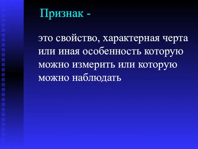 Признак - это свойство, характерная черта или иная особенность которую можно измерить или которую можно наблюдать