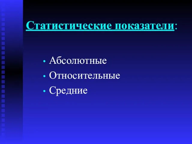 Статистические показатели: Абсолютные Относительные Средние