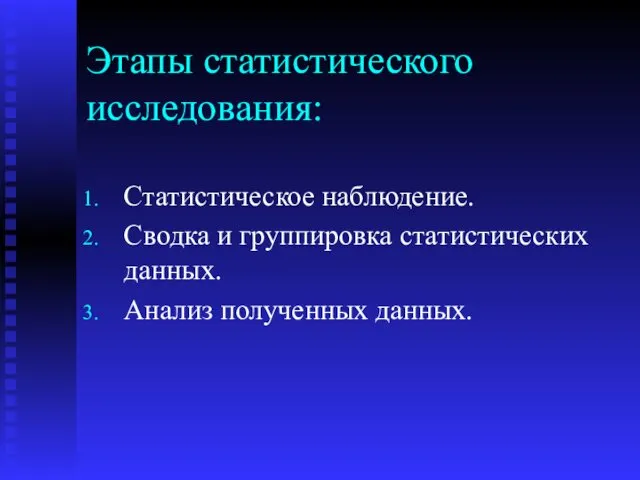 Этапы статистического исследования: Статистическое наблюдение. Сводка и группировка статистических данных. Анализ полученных данных.