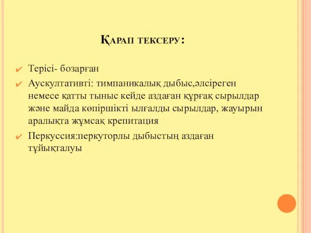 Қарап тексеру: Терісі- бозарған Аускултативті: тимпаникалық дыбыс,әлсіреген немесе қатты тыныс кейде