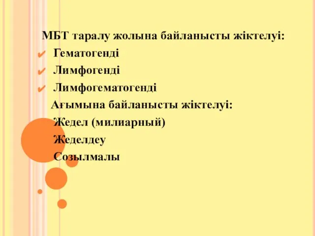 МБТ таралу жолына байланысты жіктелуі: Гематогенді Лимфогенді Лимфогематогенді Ағымына байланысты жіктелуі: Жедел (милиарный) Жеделдеу Созылмалы