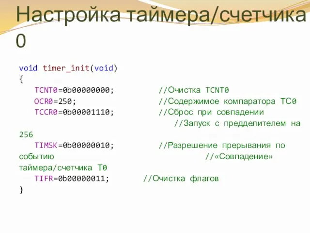 Настройка таймера/счетчика 0 void timer_init(void) { TCNT0=0b00000000; //Очистка TCNT0 OCR0=250; //Содержимое