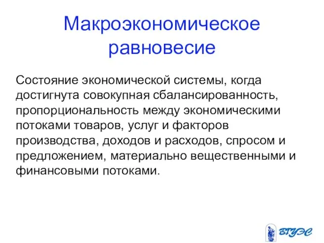 Макроэкономическое равновесие Состояние экономической системы, когда достигнута совокупная сбалансированность, пропорциональность между