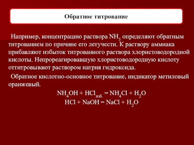 Например, концентрацию раствора NH3 определяют обратным титрованием по причине его летучести.