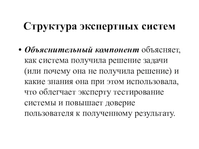 Структура экспертных систем Объяснительный компонент объясняет, как система получила решение задачи