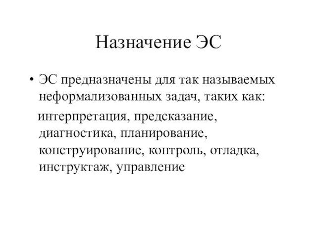 Назначение ЭС ЭС предназначены для так называемых неформализованных задач, таких как: