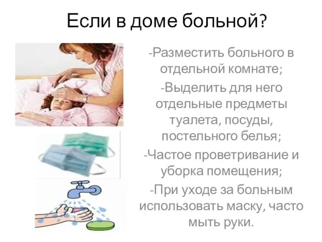 Если в доме больной? -Разместить больного в отдельной комнате; -Выделить для