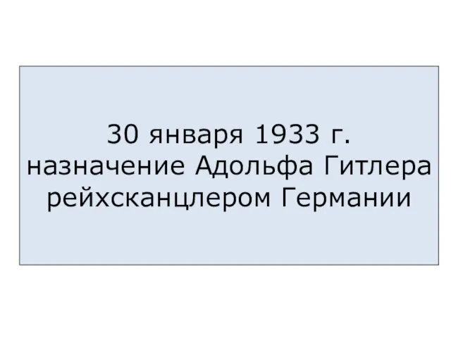 30 января 1933 г. назначение Адольфа Гитлера рейхсканцлером Германии