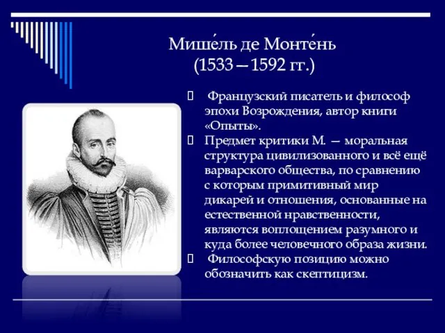 Мише́ль де Монте́нь (1533—1592 гг.) Французский писатель и философ эпохи Возрождения,