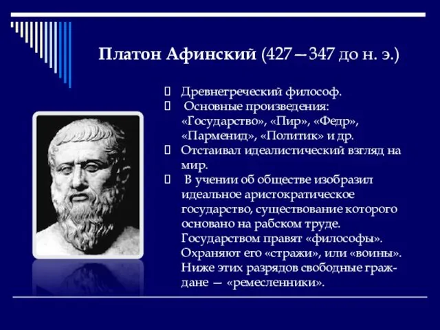 Платон Афинский (427—347 до н. э.) Древнегреческий философ. Основные произведения: «Государство»,