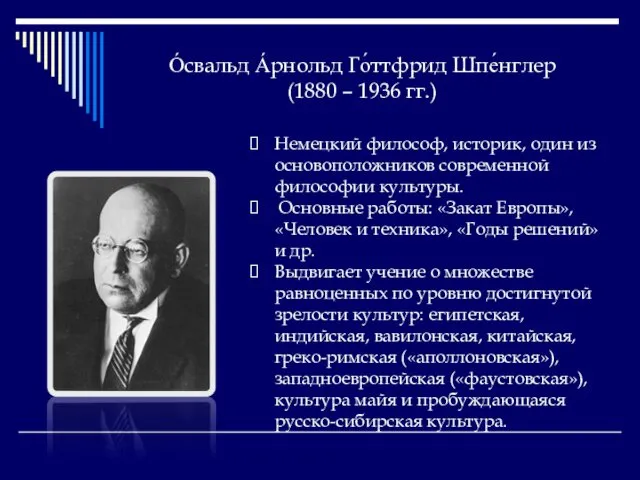 О́свальд А́рнольд Го́ттфрид Шпе́нглер (1880 – 1936 гг.) Немецкий философ, историк,