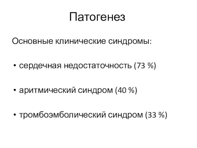 Патогенез Основные клинические синдромы: сердечная недостаточность (73 %) аритмический синдром (40 %) тромбоэмболический синдром (33 %)