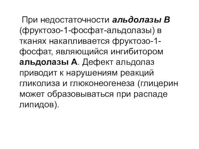 При недостаточности альдолазы В (фруктозо-1-фосфат-альдолазы) в тканях накапливается фруктозо-1-фосфат, являющийся ингибитором