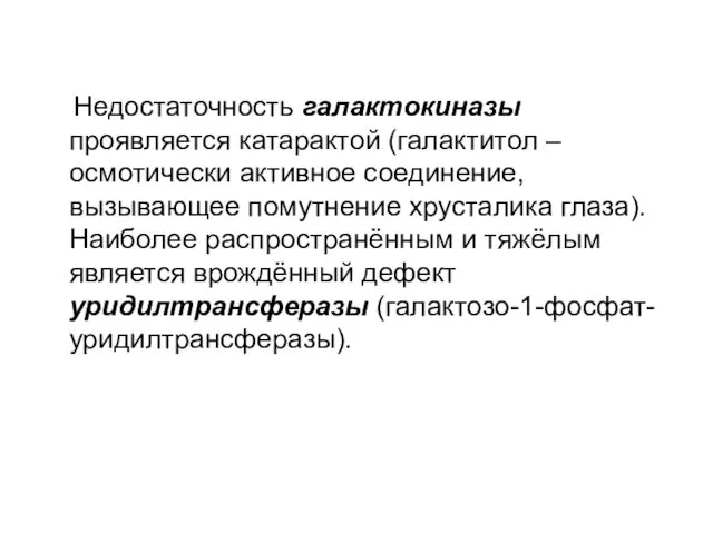 Недостаточность галактокиназы проявляется катарактой (галактитол – осмотически активное соединение, вызывающее помутнение