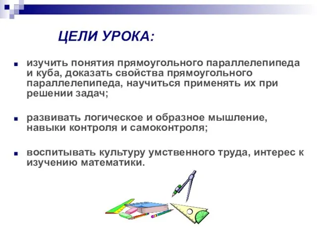 ЦЕЛИ УРОКА: изучить понятия прямоугольного параллелепипеда и куба, доказать свойства прямоугольного